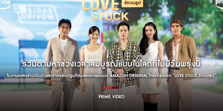Prime Video ชวนร่วมตามหาช่วงเวลาสมบูรณ์แบบในโลกที่ไม่มีวันพรุ่งนี้ ในงานแถลงข่าวและฉายรอบปฐมทัศน์ Amazon Original ไทยเรื่องแรก “Love Stuck รักวนลูป”